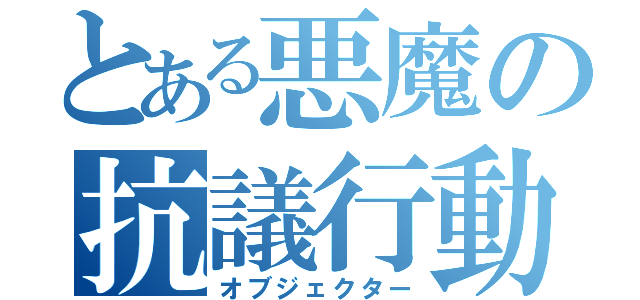 とある悪魔の抗議行動（オブジェクター）