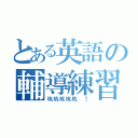 とある英語の輔導練習（坑坑坑坑坑 ！）