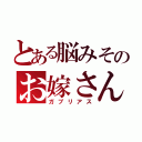 とある脳みそのお嫁さん（ガブリアス）