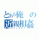 とある俺の近親相姦（インセスト）