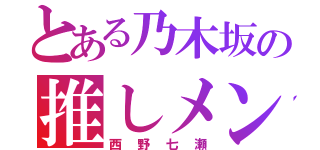 とある乃木坂の推しメン（西野七瀬）