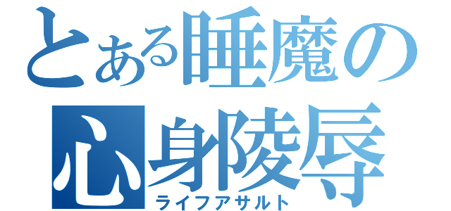 とある睡魔の心身陵辱（ライフアサルト）