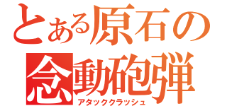 とある原石の念動砲弾（アタッククラッシュ）