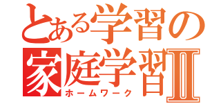 とある学習の家庭学習Ⅱ（ホームワーク）