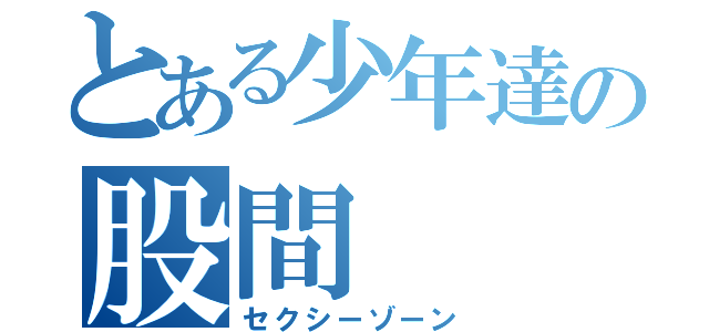 とある少年達の股間（セクシーゾーン）