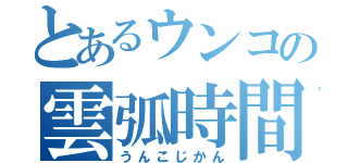 とあるウンコの雲弧時間（うんこじかん）