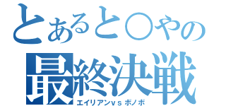 とあると○やの最終決戦（エイリアンｖｓボノボ）