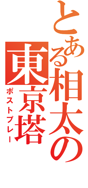 とある相太の東京塔（ポストプレー）