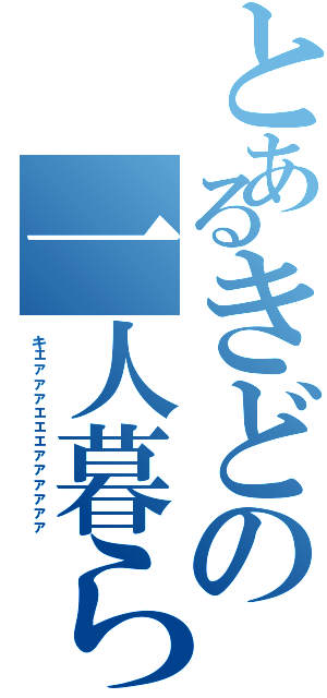 とあるきどの一人暮らし（キェァァァェェェァァァァァァ）