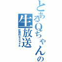 とあるＱちゃんの生放送（圧倒的なスタイル）