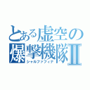 とある虚空の爆撃機隊Ⅱ（シャルファフィナ）