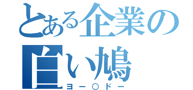 とある企業の白い鳩（ヨー○ドー）