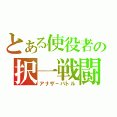 とある使役者の択一戦闘（アナザーバトル）