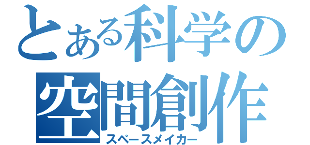 とある科学の空間創作者（スペースメイカー）