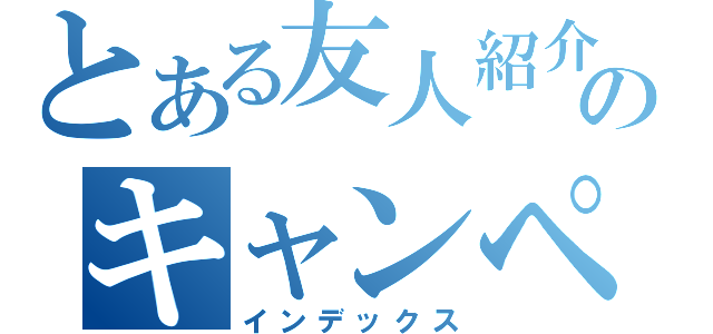 とある友人紹介のキャンペーン（インデックス）