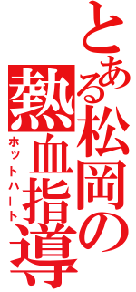 とある松岡の熱血指導（ホットハート）