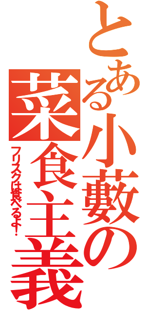 とある小藪の菜食主義（フリスクは食べるよ！）