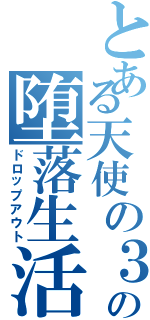 とある天使の３Ｐの堕落生活（ドロップアウト）