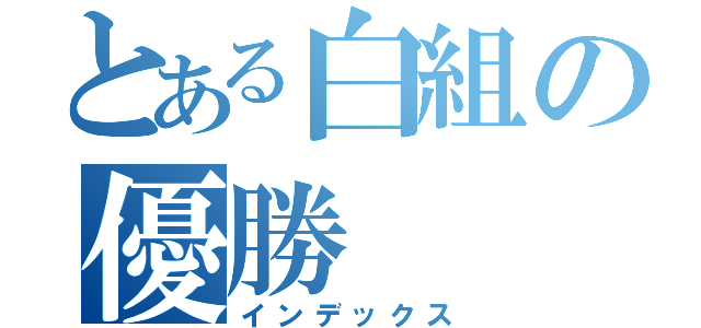 とある白組の優勝（インデックス）