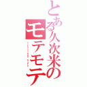 とある久次米のモテモテ人生（ｆｉｃｔｉｔｉｏｕｓ ｓｔｏｒｙ）