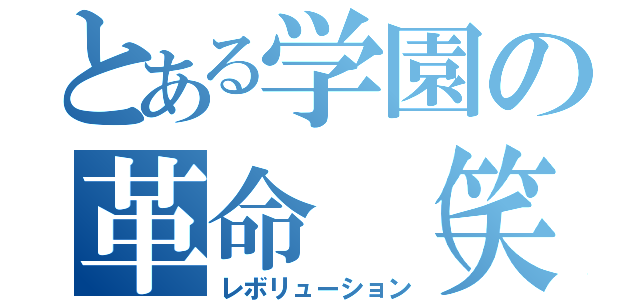 とある学園の革命（笑（レボリューション）