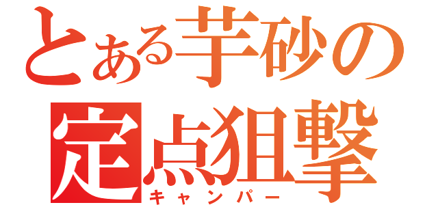 とある芋砂の定点狙撃（キャンパー）