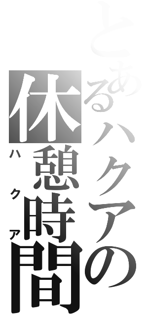 とあるハクアの休憩時間（ハクア）