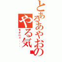 とあるあやおのやる気⤵︎（モチベェ．．．）