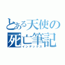 とある天使の死亡筆記（インデックス）