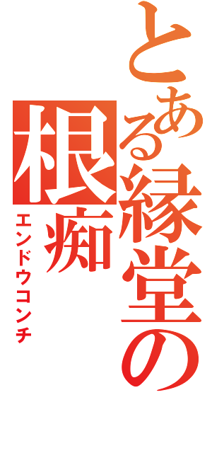 とある縁堂の根痴（エンドウコンチ）