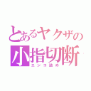 とあるヤクザの小指切断（エンコ詰め）