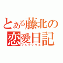 とある藤北の恋愛日記（インデックス）