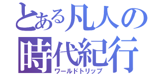 とある凡人の時代紀行（ワールドトリップ）