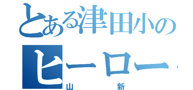 とある津田小のヒーロー（山新）