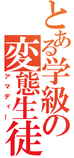 とある学級の変態生徒（アマディー）