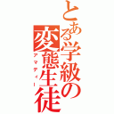 とある学級の変態生徒（アマディー）