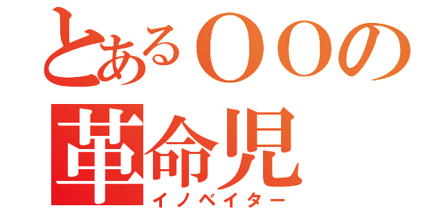 とあるＯＯの革命児（イノベイター）