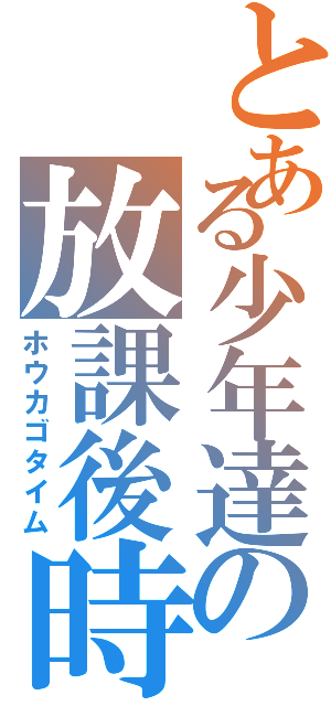 とある少年達の放課後時間（ホウカゴタイム）