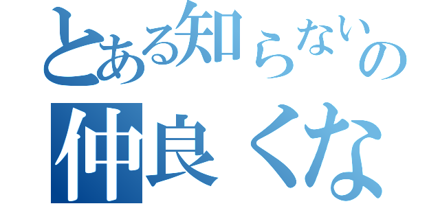 とある知らない人達の仲良くなっていく場（）