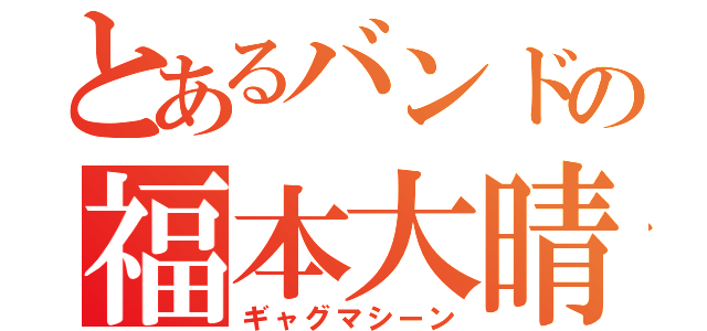 とあるバンドの福本大晴（ギャグマシーン）