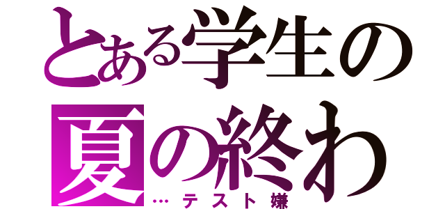 とある学生の夏の終わり（…テスト嫌）