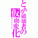 とある破壊者の仮面変化（カメンライド）