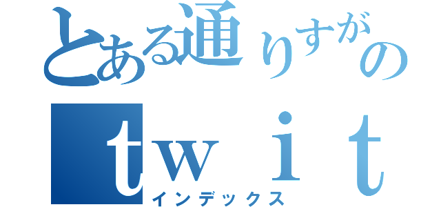 とある通りすがりののｔｗｉｔｔｅｒユーザー（インデックス）