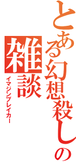 とある幻想殺しの雑談（イマジンブレイカー）