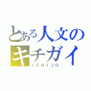 とある人文のキチガイ（ＩＣＨＩＪＯ）