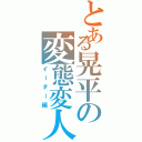 とある晃平の変態変人（イーダー編）