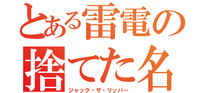 とある雷電の捨てた名（ジャック・ザ・リッパー）