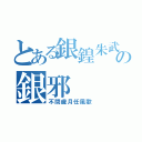 とある銀鍠朱武の銀邪（不問歳月任風歌）