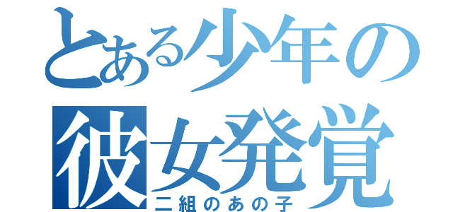 とある少年の彼女発覚（二組のあの子）