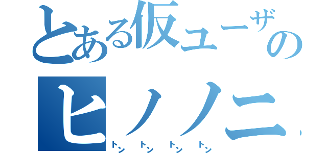 とある仮ユーザーのヒノノニ㌧（㌧㌧㌧㌧）